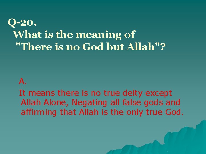 Q-20. What is the meaning of "There is no God but Allah"? A. It