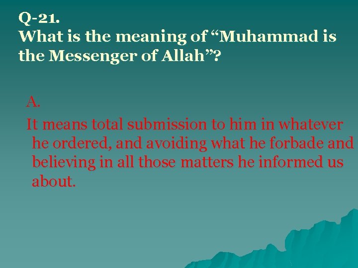 Q-21. What is the meaning of “Muhammad is the Messenger of Allah”? A. It