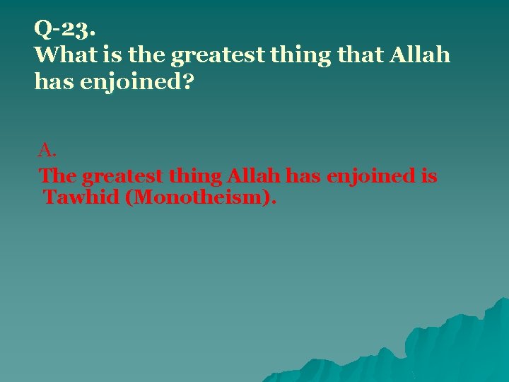 Q-23. What is the greatest thing that Allah has enjoined? A. The greatest thing