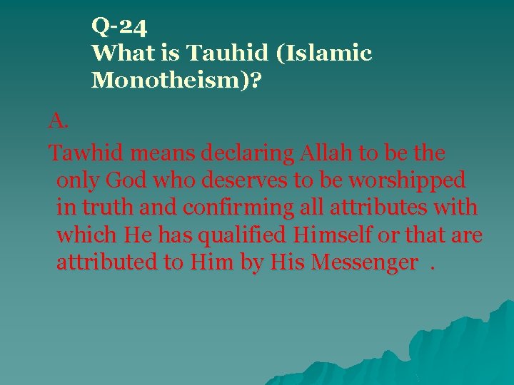 Q-24 What is Tauhid (Islamic Monotheism)? A. Tawhid means declaring Allah to be the