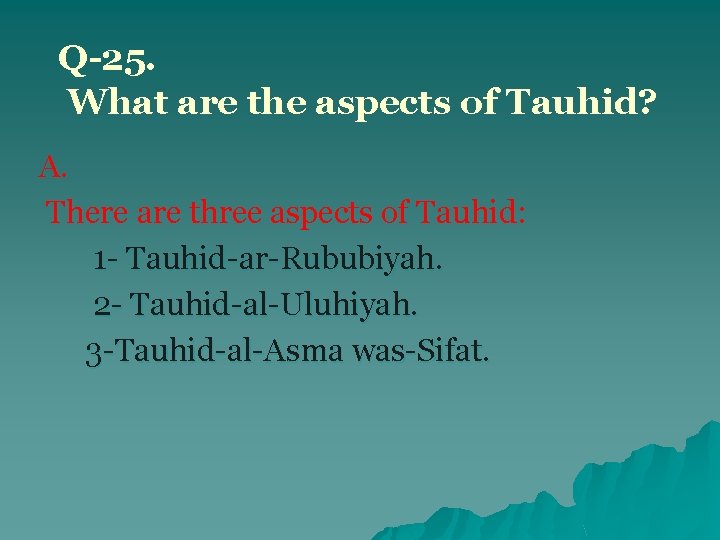 Q-25. What are the aspects of Tauhid? A. There are three aspects of Tauhid: