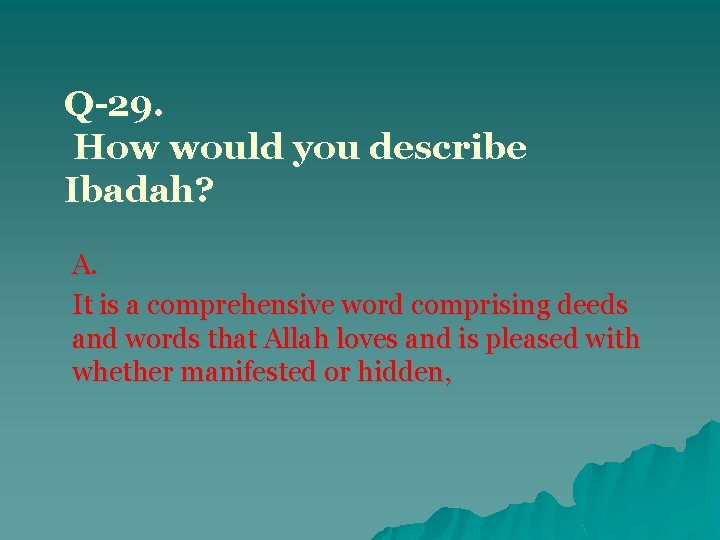 Q-29. How would you describe Ibadah? A. It is a comprehensive word comprising deeds