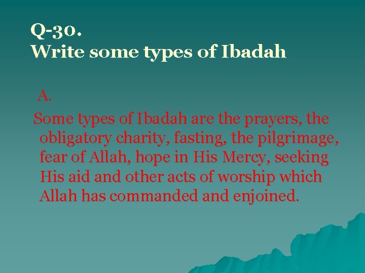 Q-30. Write some types of Ibadah A. Some types of Ibadah are the prayers,