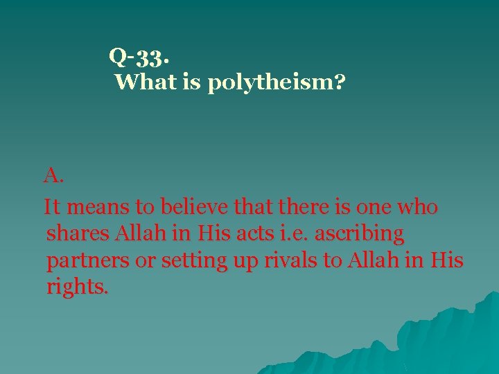 Q-33. What is polytheism? A. It means to believe that there is one who