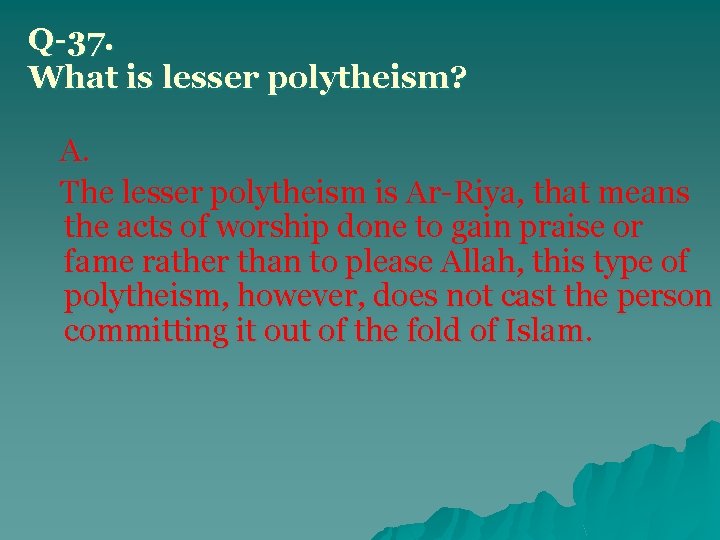 Q-37. What is lesser polytheism? A. The lesser polytheism is Ar-Riya, that means the