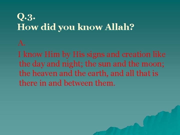 Q. 3. How did you know Allah? A. I know Him by His signs