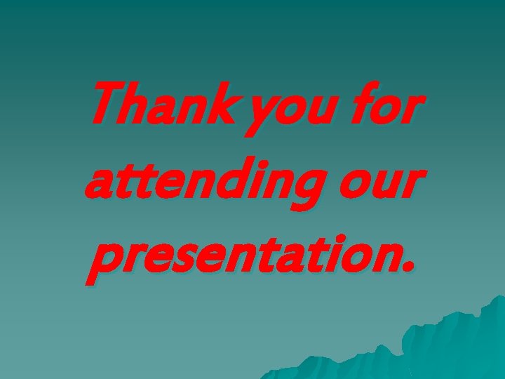 Thank you for attending our presentation. 