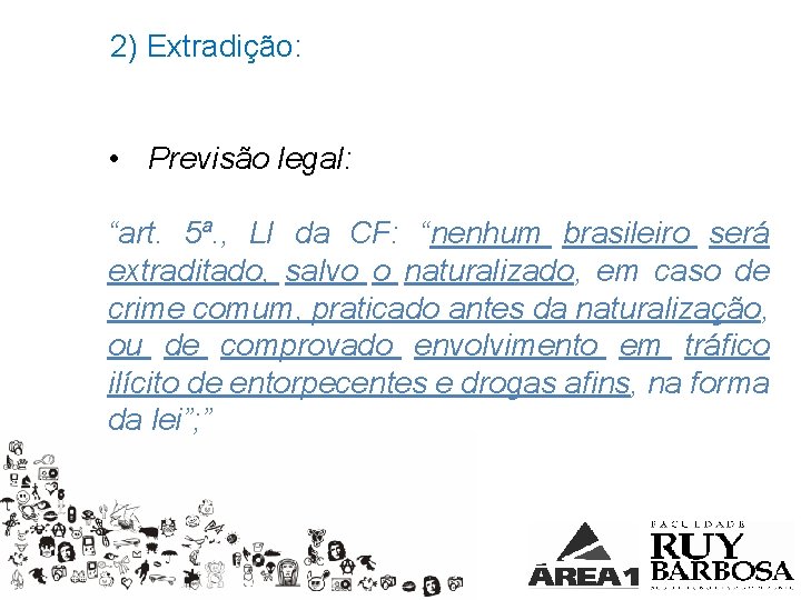 2) Extradição: • Previsão legal: “art. 5ª. , LI da CF: “nenhum brasileiro será