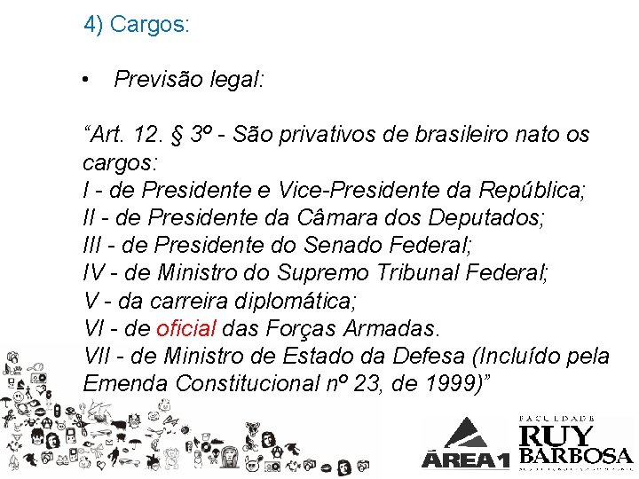 4) Cargos: • Previsão legal: “Art. 12. § 3º - São privativos de brasileiro