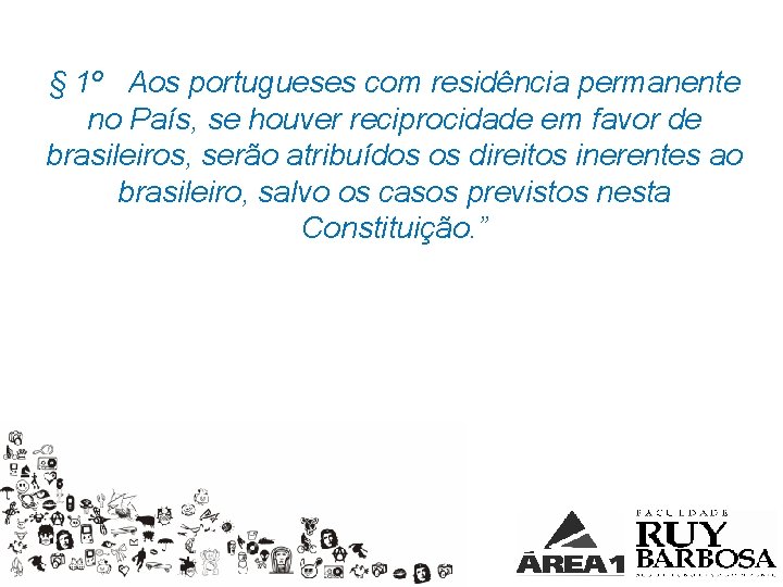 § 1º Aos portugueses com residência permanente no País, se houver reciprocidade em favor