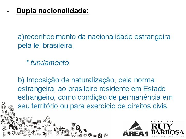 - Dupla nacionalidade: a)reconhecimento da nacionalidade estrangeira pela lei brasileira; * fundamento. b) Imposição