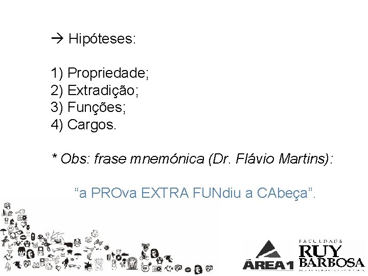  Hipóteses: 1) Propriedade; 2) Extradição; 3) Funções; 4) Cargos. * Obs: frase mnemónica