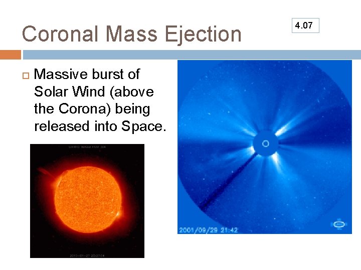 Coronal Mass Ejection Massive burst of Solar Wind (above the Corona) being released into