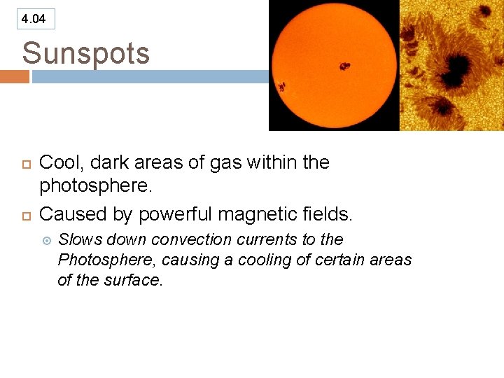 4. 04 Sunspots Cool, dark areas of gas within the photosphere. Caused by powerful