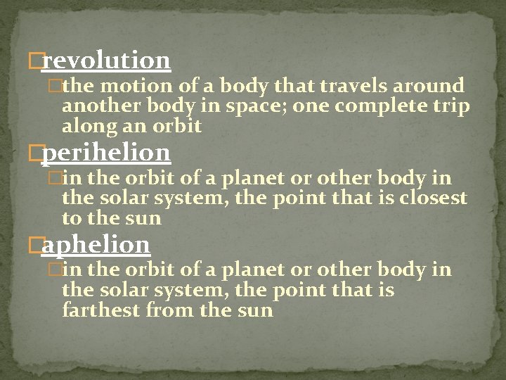�revolution �the motion of a body that travels around another body in space; one