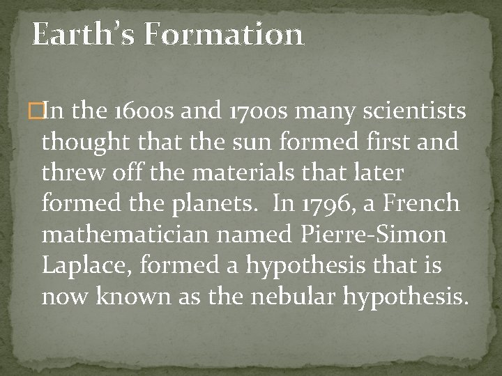 Earth’s Formation �In the 1600 s and 1700 s many scientists thought that the