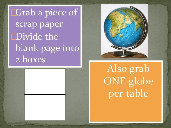 �Grab a piece of scrap paper �Divide the blank page into 2 boxes �Also