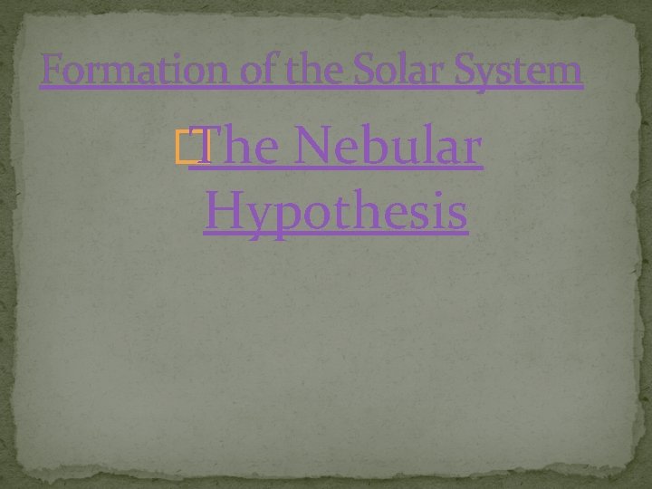 Formation of the Solar System � The Nebular Hypothesis 