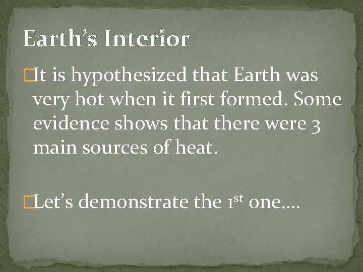Earth’s Interior �It is hypothesized that Earth was very hot when it first formed.