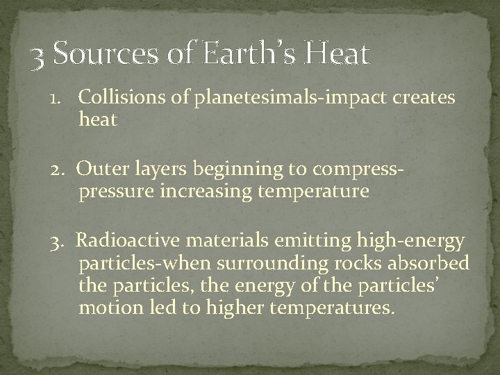 3 Sources of Earth’s Heat 1. Collisions of planetesimals-impact creates heat 2. Outer layers