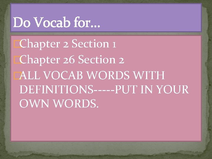 Do Vocab for… �Chapter 2 Section 1 �Chapter 26 Section 2 �ALL VOCAB WORDS