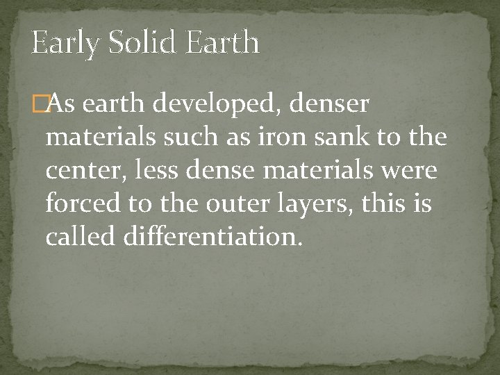 Early Solid Earth �As earth developed, denser materials such as iron sank to the