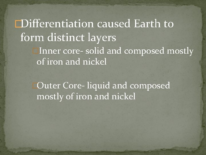 �Differentiation caused Earth to form distinct layers �Inner core- solid and composed mostly of