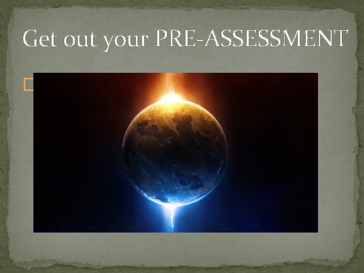 Get out your PRE-ASSESSMENT �I’m rushing you…. . 
