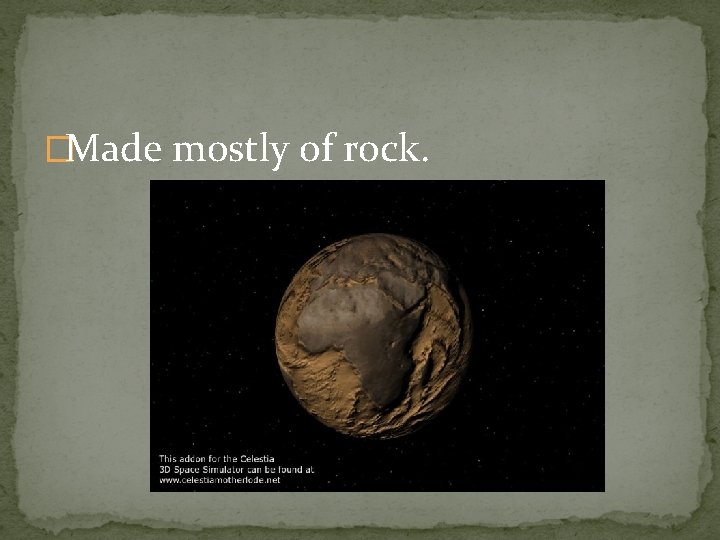 �Made mostly of rock. 