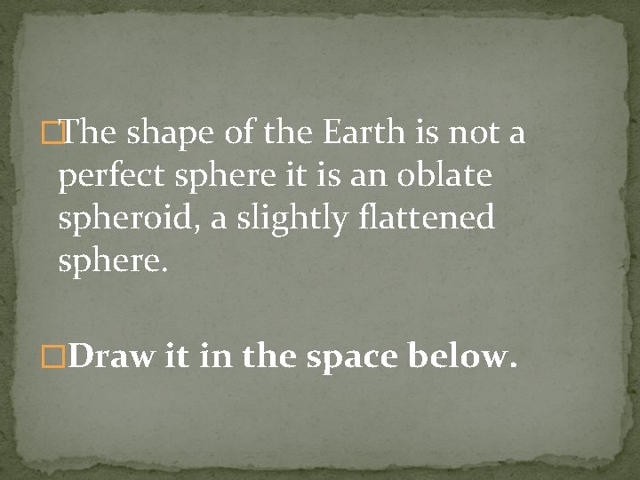 �The shape of the Earth is not a perfect sphere it is an oblate