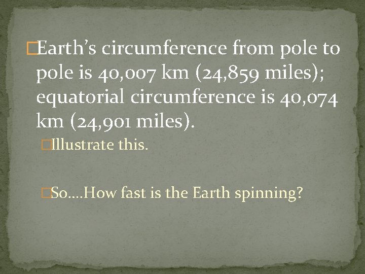 �Earth’s circumference from pole to pole is 40, 007 km (24, 859 miles); equatorial