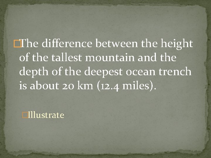 �The difference between the height of the tallest mountain and the depth of the