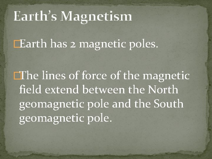 Earth’s Magnetism �Earth has 2 magnetic poles. �The lines of force of the magnetic