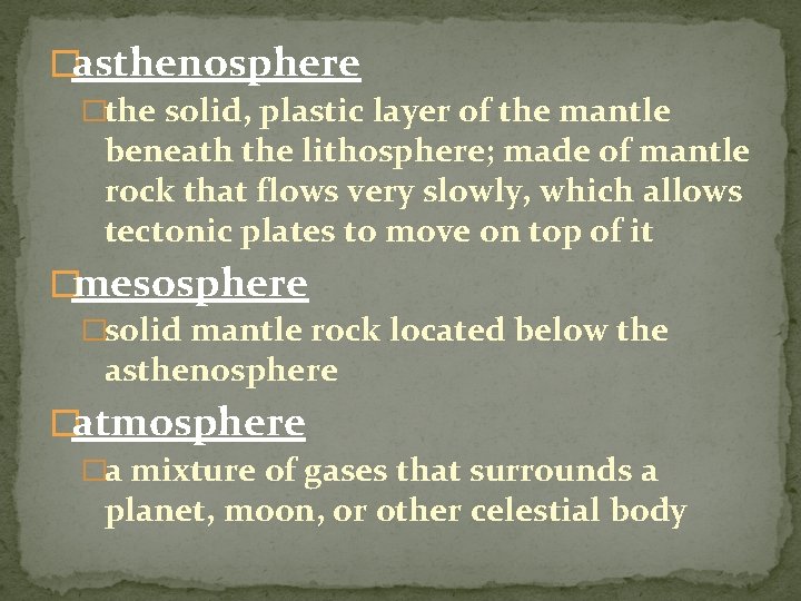 �asthenosphere �the solid, plastic layer of the mantle beneath the lithosphere; made of mantle