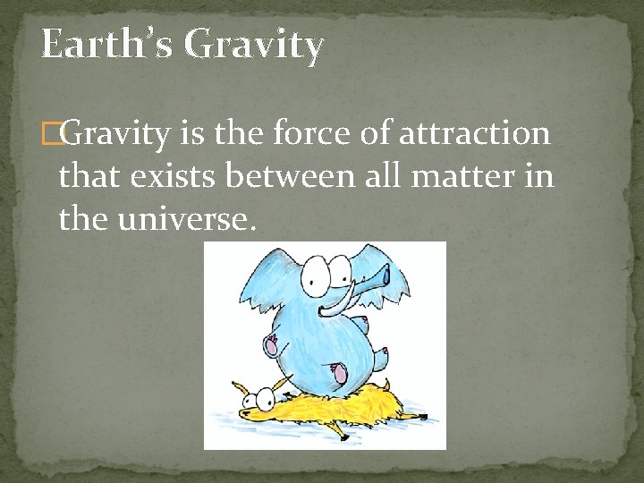 Earth’s Gravity �Gravity is the force of attraction that exists between all matter in