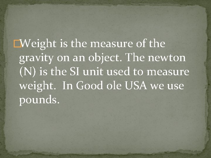 �Weight is the measure of the gravity on an object. The newton (N) is