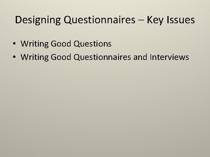 Designing Questionnaires – Key Issues • Writing Good Questionnaires and Interviews 