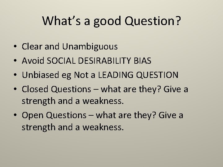 What’s a good Question? Clear and Unambiguous Avoid SOCIAL DESIRABILITY BIAS Unbiased eg Not