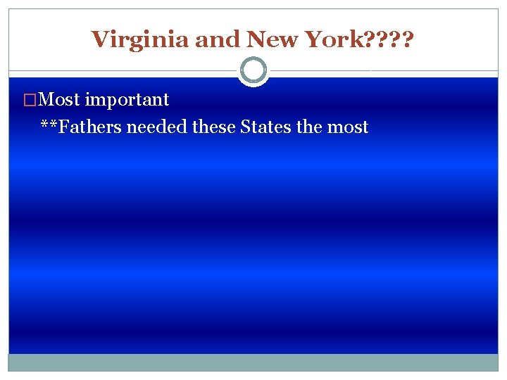 Virginia and New York? ? �Most important **Fathers needed these States the most 