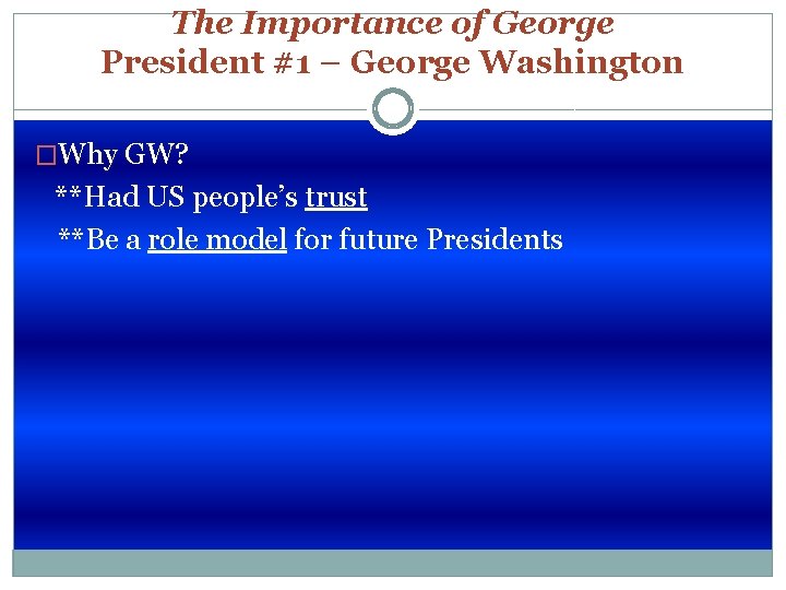 The Importance of George President #1 – George Washington �Why GW? **Had US people’s