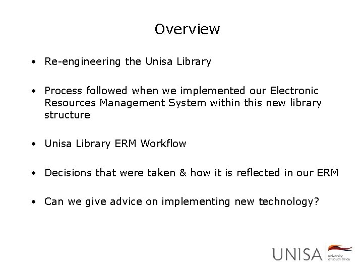Overview • Re-engineering the Unisa Library • Process followed when we implemented our Electronic