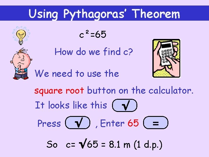 Using Pythagoras’ Theorem c²=65 How do we find c? We need to use the