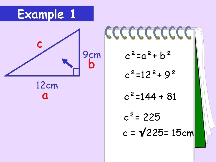 Example 1 c 9 cm b 12 cm a c²=a²+ b² c²=12²+ 9² c²=144