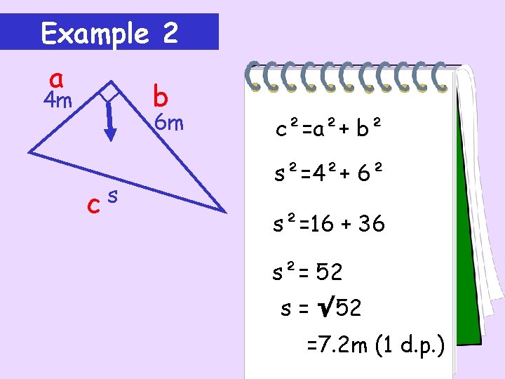 Example 2 a b 4 m 6 m cs c²=a²+ b² s²=4²+ 6² s²=16