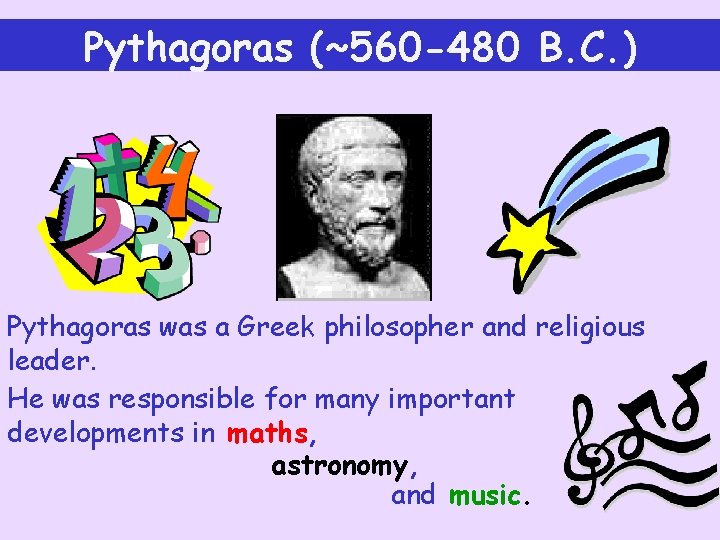 Pythagoras (~560 -480 B. C. ) Pythagoras was a Greek philosopher and religious leader.