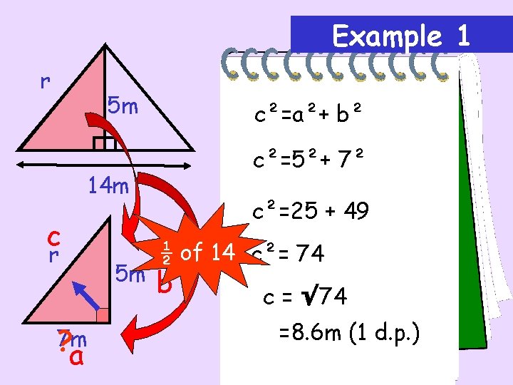 Example 1 r 5 m c²=a²+ b² c²=5²+ 7² 14 m c r 5