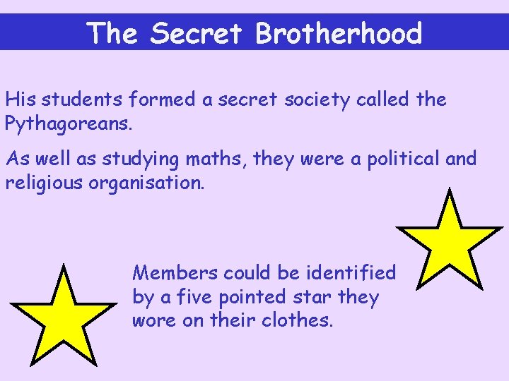 The Secret Brotherhood His students formed a secret society called the Pythagoreans. As well