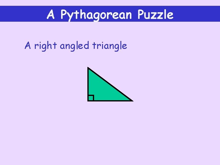 A Pythagorean Puzzle A right angled triangle 