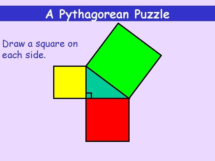 A Pythagorean Puzzle Draw a square on each side. 
