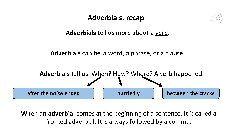 Adverbials: recap Adverbials tell us more about a verb. Adverbials can be a word,